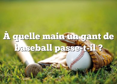 À quelle main un gant de baseball passe-t-il ?